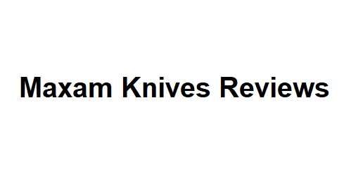 Maxam Knives Reviews